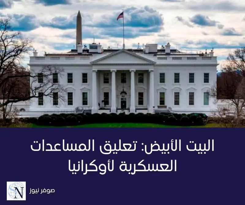 أكد البيت الأبيض، تعليق المساعدات العسكرية الأميركية المقدمة لأوكرانيا