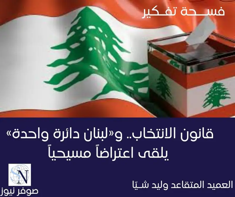 القوى المسيحية في لبنان ترفض "الدائرة الواحدة" في الانتخابات النيابية المقبلة بسبب عدة أسباب سياسية وانتخابية…
