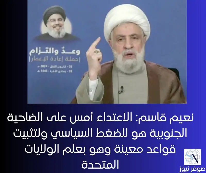 نعيم قاسم: الاعتداء أمس على الضاحية الجنوبية هو للضغط السياسي ولتثبيت قواعد معينة وهو بعلم الولايات المتحدة