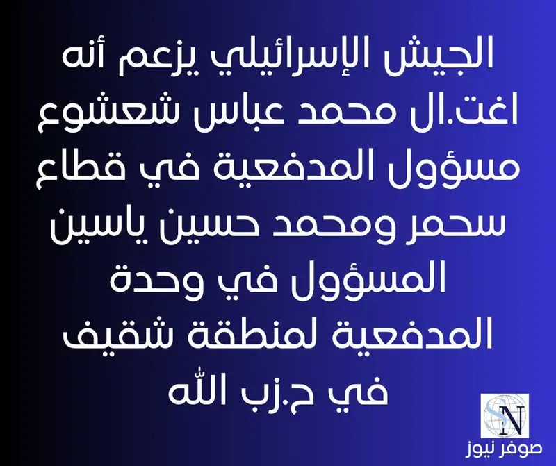 الجيش الإسرائيلي يزعم أنه اغت.ال محمد عباس شعشوع مسؤول المدفعية في قطاع سحمر ومحمد حسين ياسين المسؤول في وحدة…