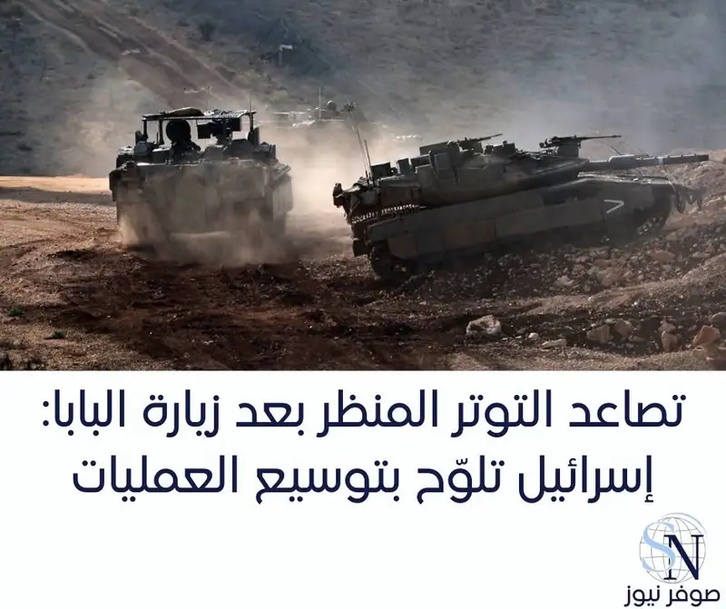 تصاعد التوتر المنتظر بعد زيارة البابا: إسرائيل تلوّح بتوسيع العمليات