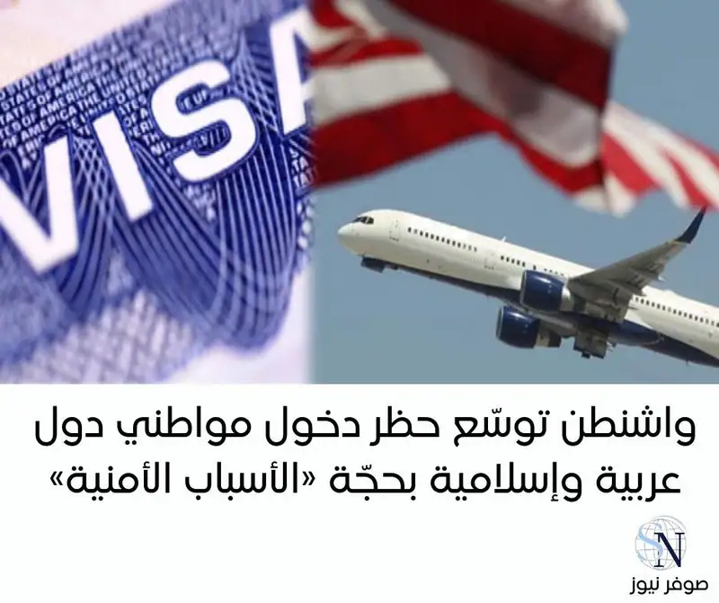 واشنطن توسّع حظر دخول مواطني دول عربية وإسلامية بحجّة «الأسباب الأمنية»