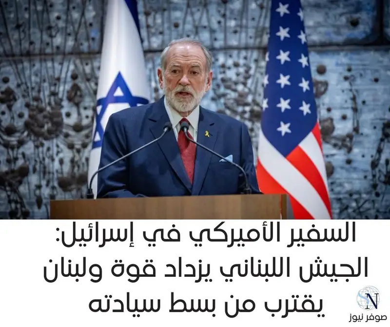 السفير الأميركي في إسرائيل: الجيش اللبناني يزداد قوة ولبنان يقترب من بسط سيادته