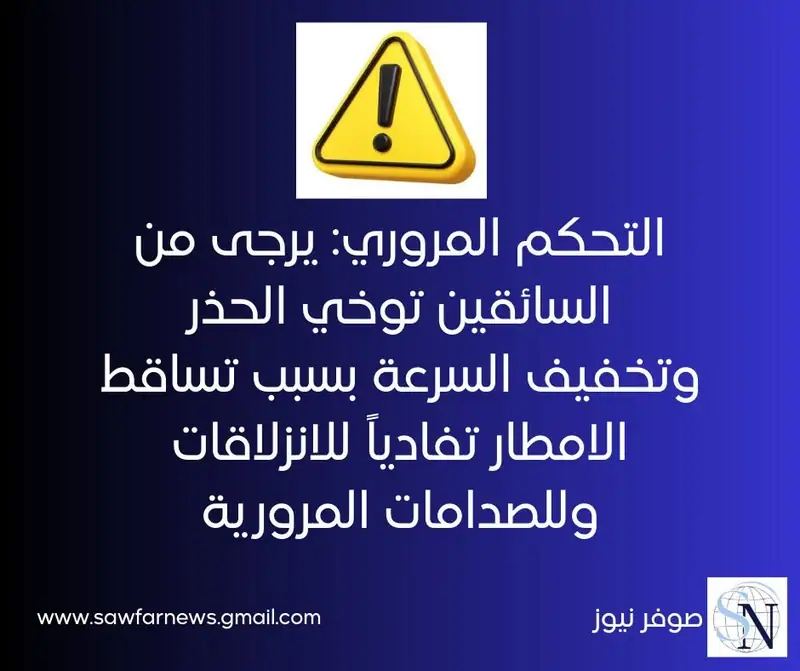 التحكم المروري: يرجى من السائقين توخي الحذر وتخفيف السرعة بسبب تساقط الامطار تفادياً للانزلاقات وللصدامات المرورية