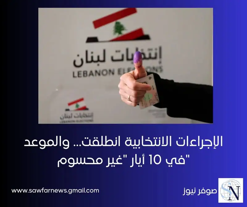 الإجراءات الانتخابية انطلقت… والموعد في 10 أيار "غير محسوم"