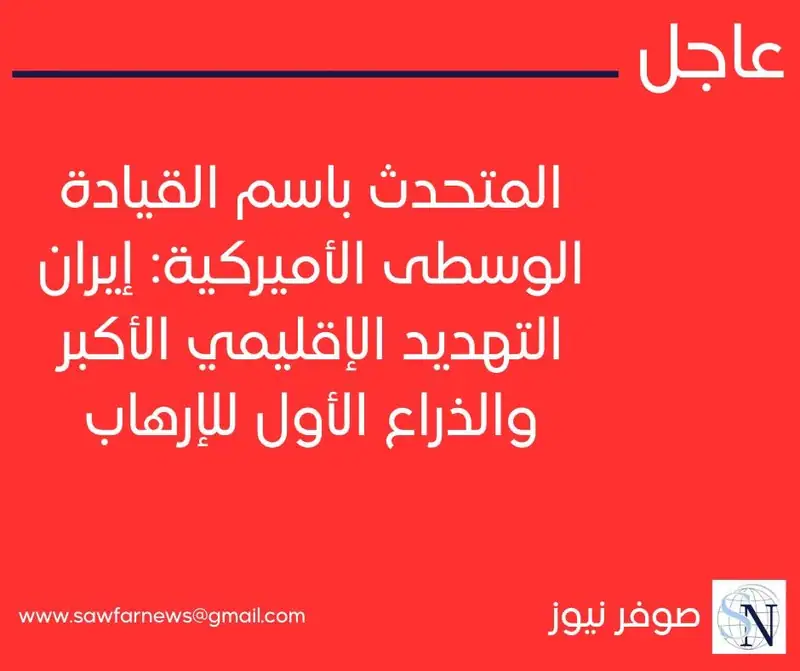 المتحدث باسم القيادة الوسطى الأميركية: إيران التهديد الإقليمي الأكبر والذراع الأول للإرهاب