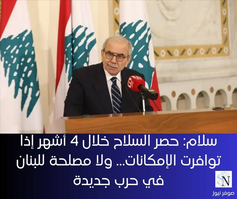 سلام: حصر السلاح خلال 4 أشهر إذا توافرت الإمكانات… ولا مصلحة للبنان في حرب جديدة
