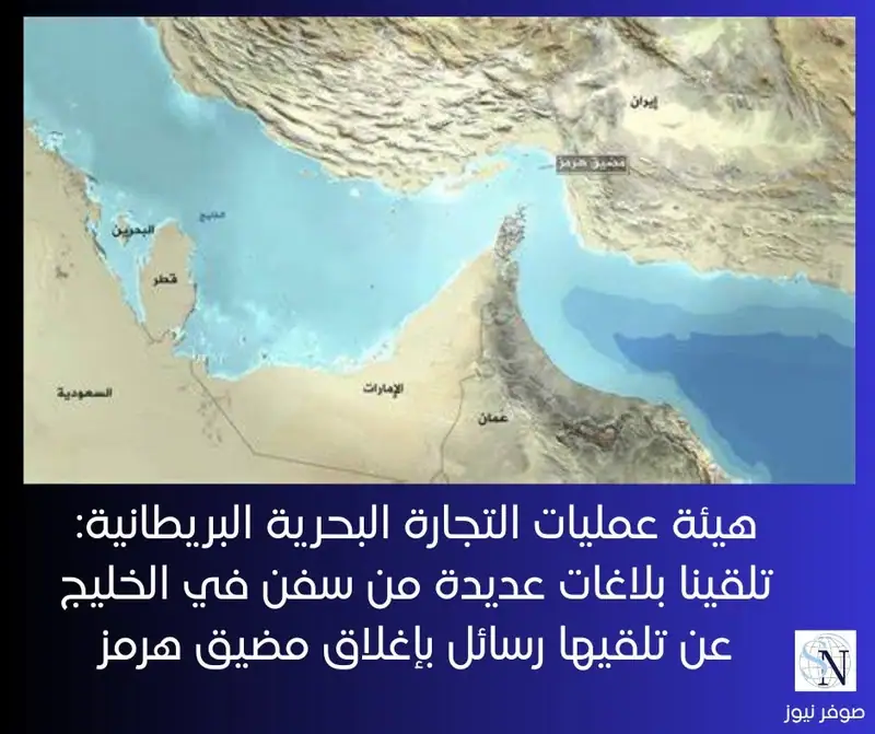 هيئة عمليات التجارة البحرية البريطانية: تلقينا بلاغات عديدة من سفن في الخليج عن تلقيها رسائل بإغلاق مضيق هرمز