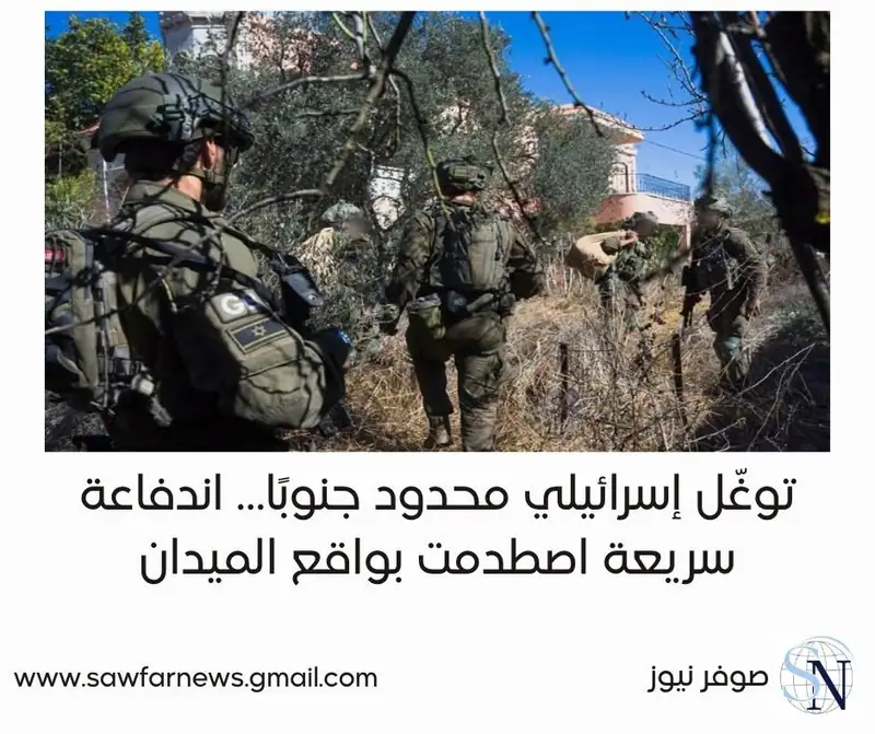 توغّل إسرائيلي محدود جنوبًا… اندفاعة سريعة اصطدمت بواقع الميدان