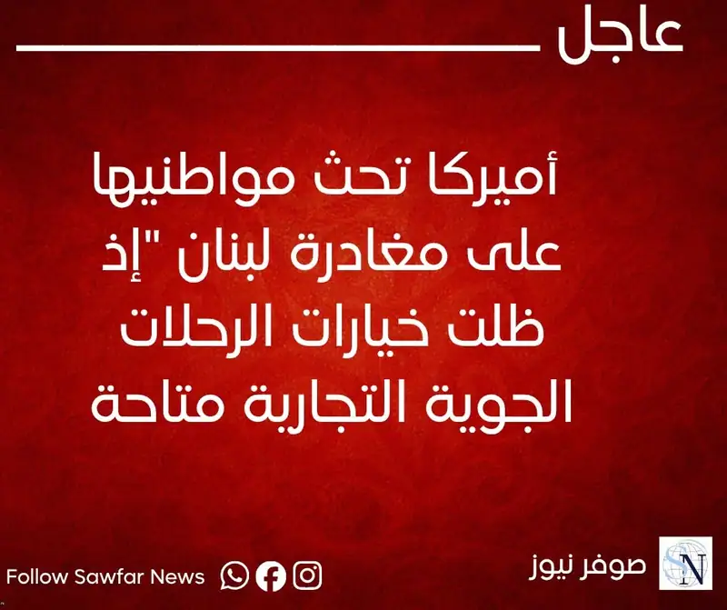 أميركا تحث مواطنيها على مغادرة لبنان "إذ ظلت خيارات الرحلات الجوية التجارية متاحة