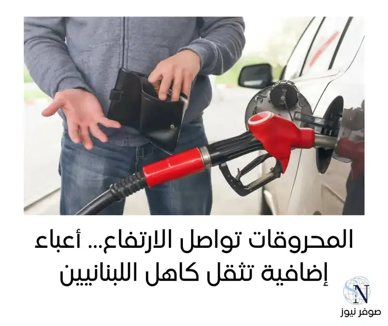 المحروقات تواصل الارتفاع… أعباء إضافية تثقل كاهل اللبنانيين