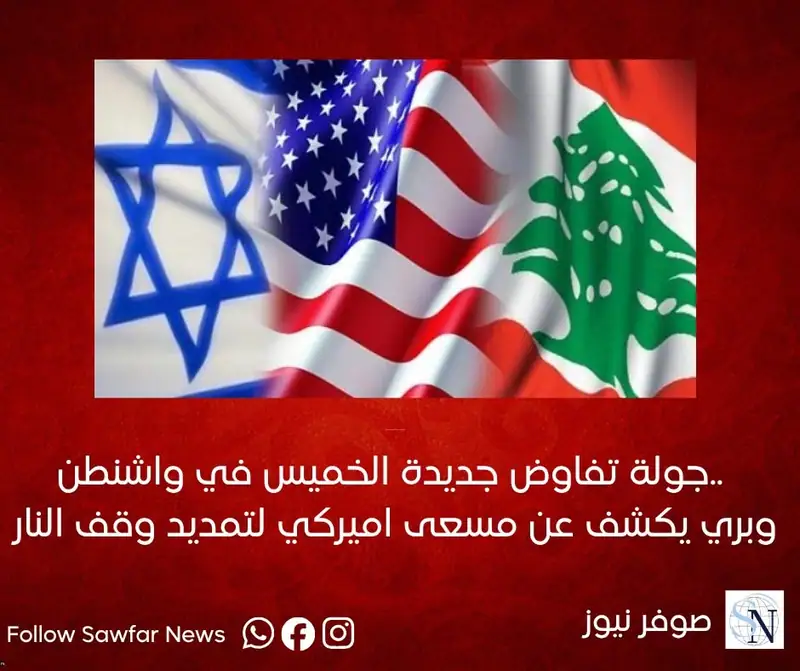 جولة تفاوض جديدة الخميس في واشنطن.. وبري يكشف عن مسعى اميركي لتمديد وقف النار