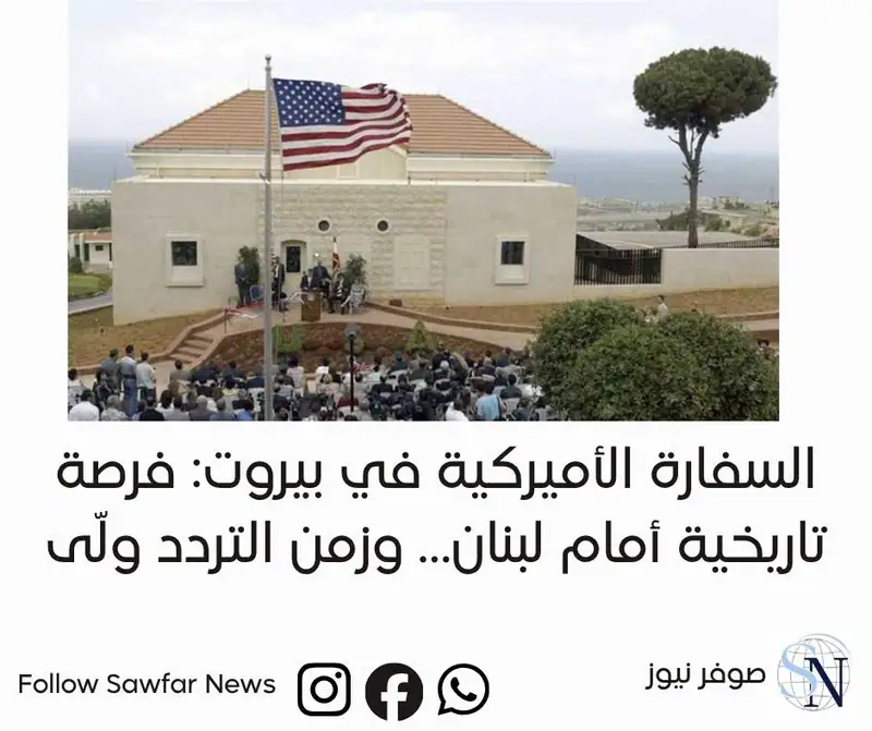 السفارة الأميركية في بيروت: فرصة تاريخية أمام لبنان… وزمن التردد ولّى