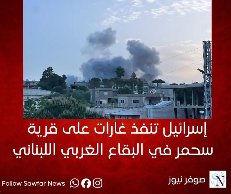 إس...رائيل تنفذ غارات على قرية سحمر في البقاع الغربي اللبناني