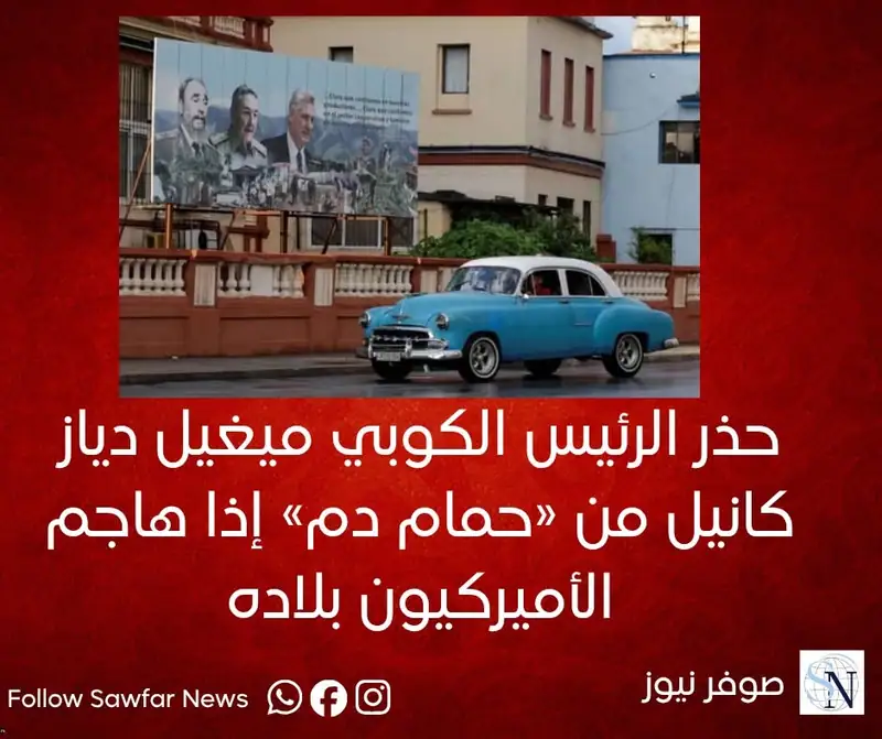 حذر الرئيس الكوبي ميغيل دياز كانيل من «حمام دم» إذا هاجم الأميركيون بلاده