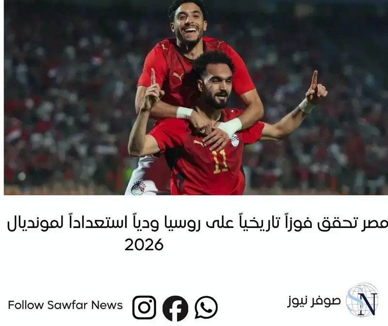 مصر تحقق فوزاً تاريخياً على روسيا ودياً استعداداً لمونديال 2026