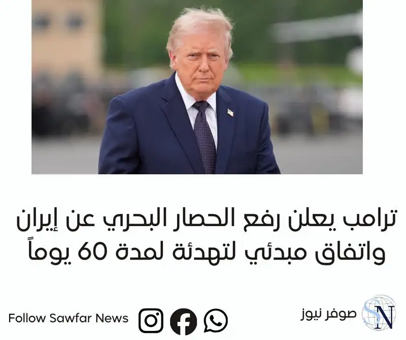 ترامب يعلن رفع الحصار البحري عن إيران واتفاق مبدئي لتهدئة لمدة 60 يوماً