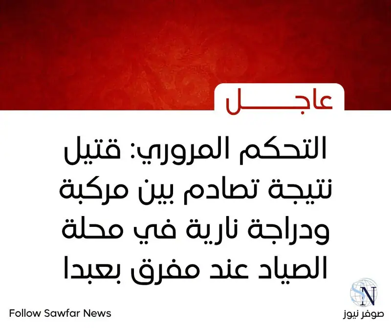 ‏التحكم المروري: قتيل نتيجة تصادم بين مركبة ودراجة نارية في محلة الصياد عند مفرق بعبدا
