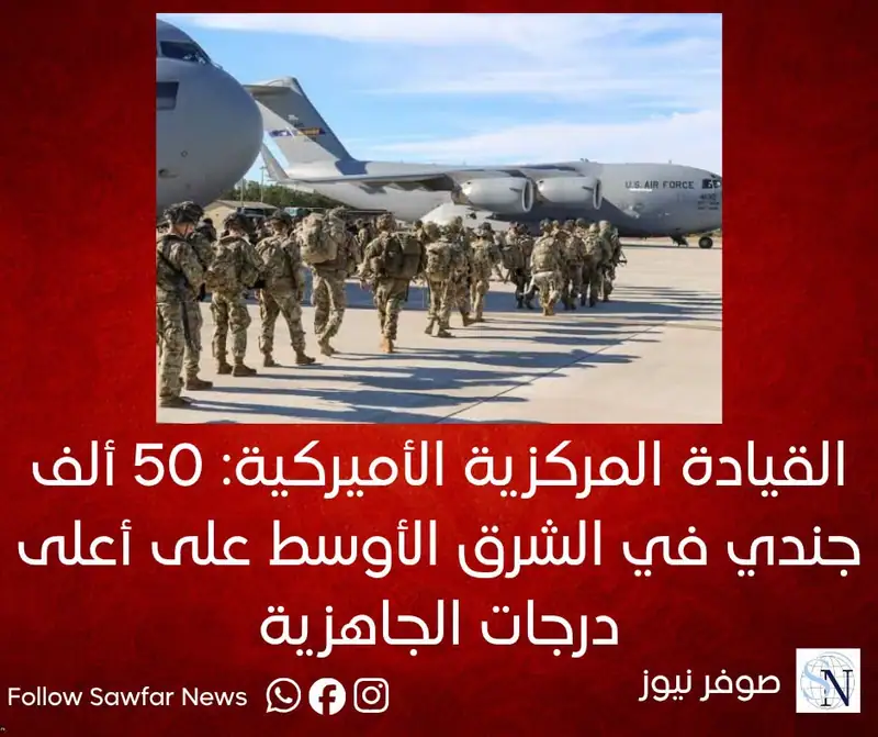 القيادة المركزية الأميركية: 50 ألف جندي في الشرق الأوسط على أعلى درجات الجاهزية