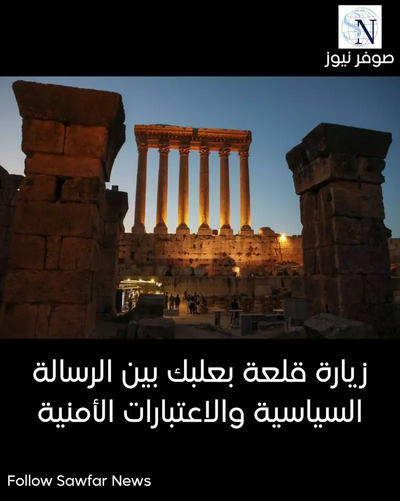 زيارة قلعة بعلبك بين الرسالة السياسية والاعتبارات الأمنية