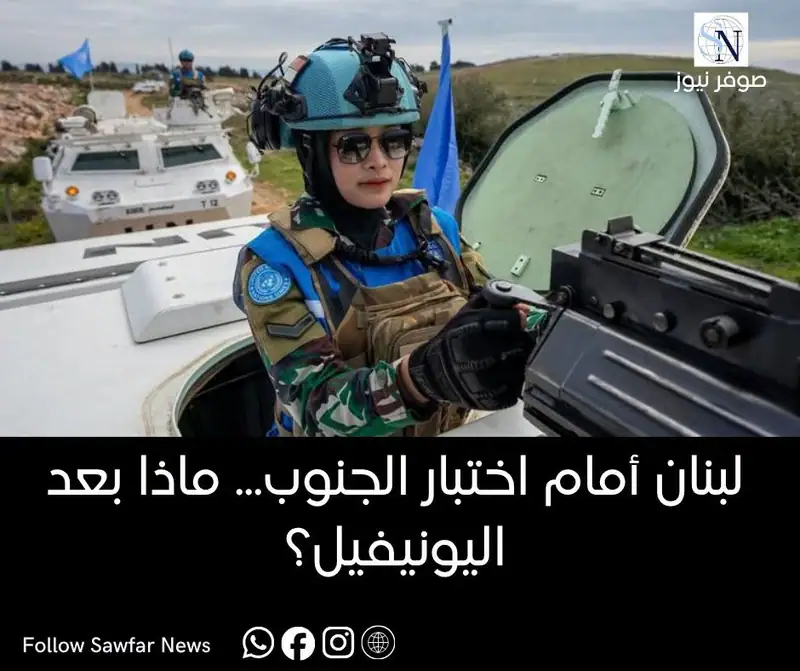لبنان أمام اختبار الجنوب... ماذا بعد «اليونيفيل»؟
