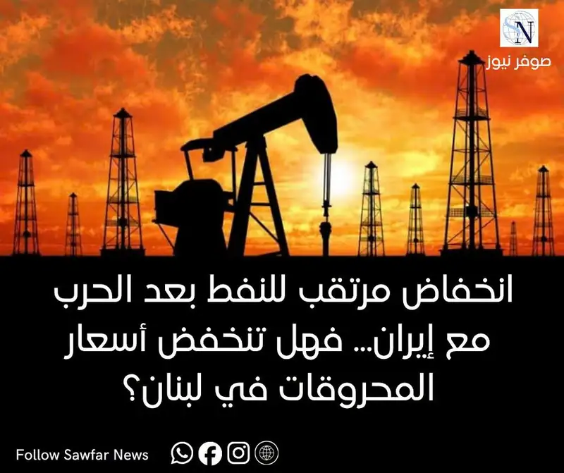 اقتصاد صوفر نيوز | انخفاض مرتقب للنفط بعد الحرب مع إيران... فهل تنخفض أسعار المحروقات في لبنان؟