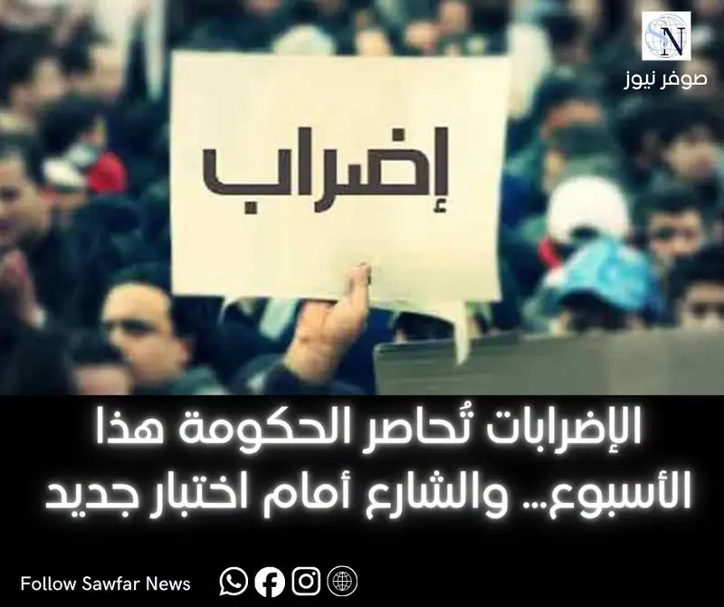 الإضرابات تُحاصر الحكومة هذا الأسبوع... والشارع أمام اختبار جديد