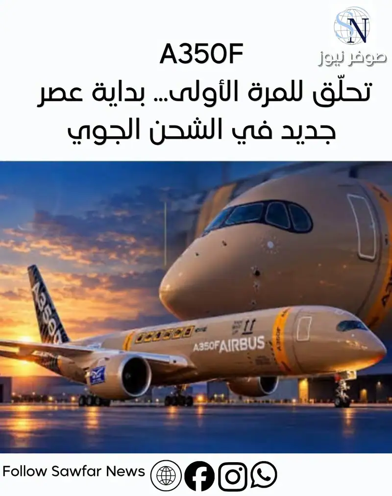 من تولوز – فرنسا | A350F تحلّق للمرة الأولى... بداية عصر جديد في الشحن الجوي